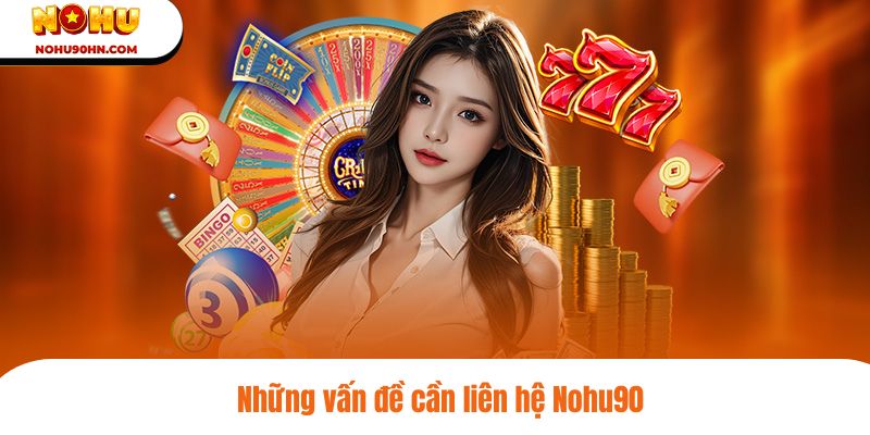 Liên hệ Nohu90 khi nào