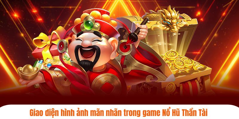 Giao diện hình ảnh mãn nhãn trong game Nổ Hũ Thần Tài 