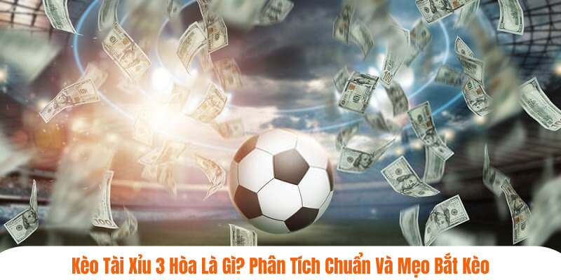 kèo tài xỉu 3 hòa
