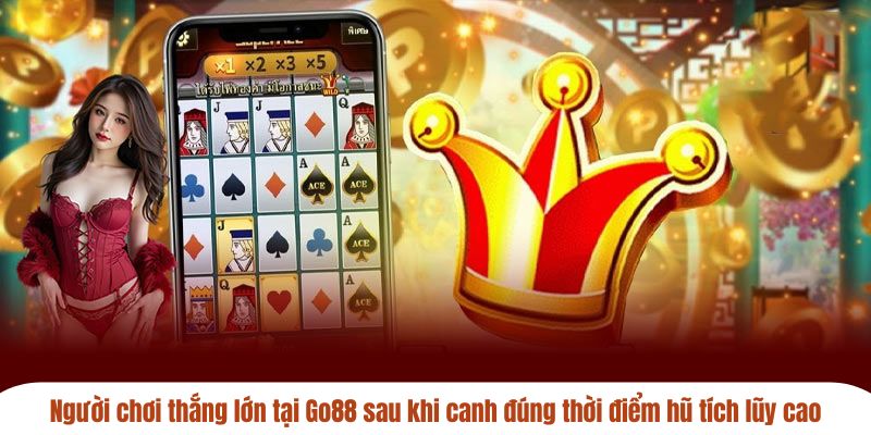 Người chơi thắng lớn tại Go88 sau khi canh đúng thời điểm hũ tích lũy cao